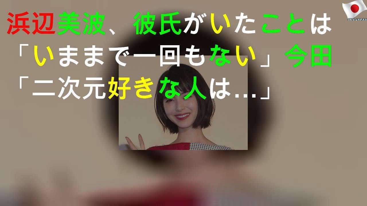 浜辺美波、彼氏がいたことは「いままで一回もない」今田「二次元好きな人は…」