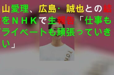 畠山愛理、広島・誠也との結婚をＮＨＫで生報告「仕事もプライベートも頑張っていきたい」