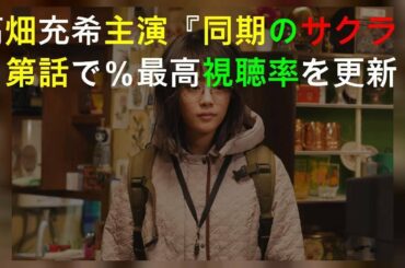 高畑充希主演『同期のサクラ』第7話で12.2％ 最高視聴率を更新