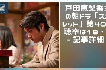 戸田恵梨香主演の朝ドラ「スカーレット」第４０話視聴率は１８・９％ - 記事詳細｜