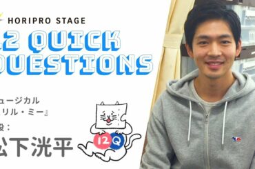 【KOUHEI MATSUSHITA 松下洸平】HORIPRO STAGE presents 12 Quick Questions １２のクイック・クエスチョン