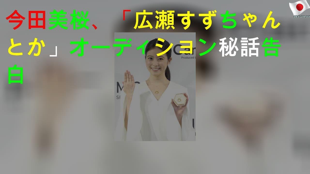 今田美桜、「広瀬すずちゃんとか」オーディション秘話告白