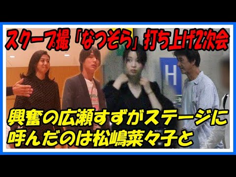 興奮の広瀬すずがステージに呼んだのは松嶋菜々子と……スクープ撮「なつぞら」打ち上げ2次会