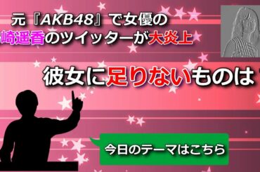 【ななめ見】元AKB48で女優の島崎遥香のツイッター炎上「彼女に足りないものは？」