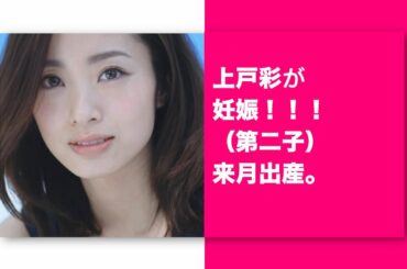 上戸彩が妊娠！（第二子）来月出産。