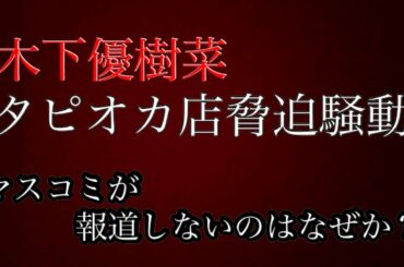 【木下優樹菜 タピオカ店脅迫騒動　なぜマスコミは報道しないのか？】