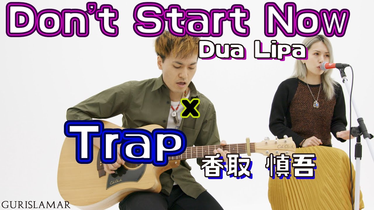 [Mash up] Don't Start Now x Trap - Dua Lipaと香取 慎吾のマッシュアップ曲 - Acoustic (Cover by Gurislamar)