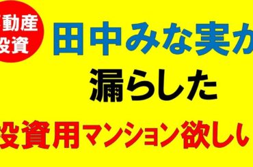 田中みな実が漏らした「投資用のﾏﾝｼｮﾝが欲しい」