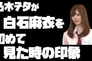 ヲタが語り合う…【乃木坂46】白石麻衣さんを初めて見た時の印象