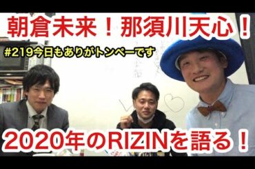 【#219 朝倉未来vsサラス！那須川天心！ムサエフ！2020年の格闘技界を語る！RIZIN】ゲスト マッハスピード豪速球ガン太さん！俺はゴミじゃないさん！トンペーの今日もありがトンペーです！