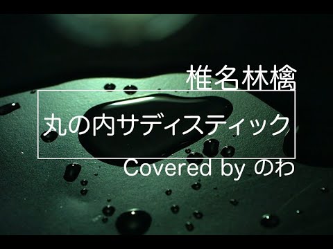 【フル】丸の内サディスティック - 「椎名林檎」 full covered by のわ (結チャンネル)