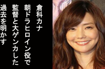 【誰だって波瀾爆笑】倉科カナ　朝ドラヒロイン役で監督と大ゲンカした過去を明かす…
