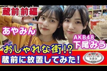 【密着】AKB48下尾みうとPopteen専属モデルあやみん。仲良くない2人が蔵前散歩で仲良くなる！？【＃オルガン坂生徒会】