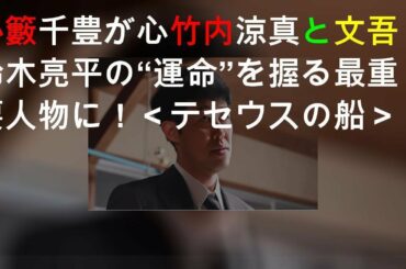 小籔千豊が心(竹内涼真)と文吾(鈴木亮平)の“運命”を握る最重要人物に！＜テセウスの船＞