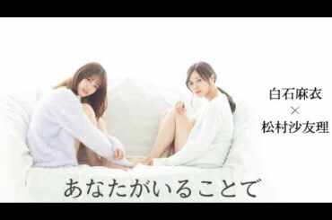 白石麻衣×松村沙友理   【乃木坂46MAD】  『あなたがいることで』
