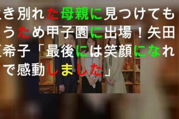生き別れた母親に見つけてもらうため甲子園に出場！ 矢田亜希子「最後には笑顔になれるVTRで感動しました」