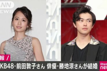 前田敦子 akb 元AKB48の前田敦子さんが結婚