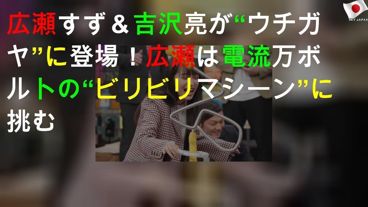 広瀬すず＆吉沢亮が“ウチガヤ”に登場！広瀬は電流50万ボルトの“ビリビリマシーン”に挑む