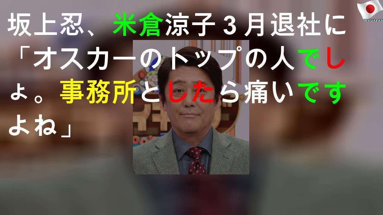 坂上忍、米倉涼子３月退社に「オスカーのトップの人でしょ。事務所としたら痛いですよね」