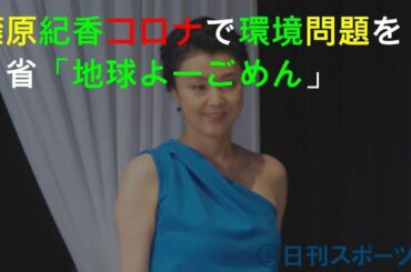 藤原紀香コロナで環境問題を自省「地球よーごめん」