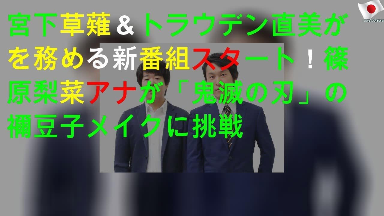宮下草薙＆トラウデン直美がMCを務める新番組スタート！篠原梨菜アナが「鬼滅の刃」の禰豆子メイクに挑戦