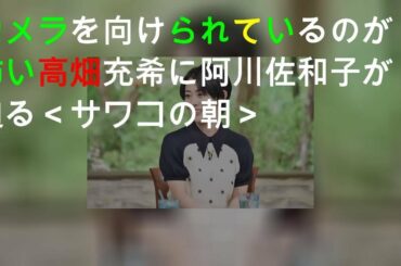 カメラを向けられているのが怖い!?高畑充希に阿川佐和子が迫る＜サワコの朝＞