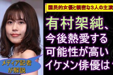 有村架純、今後熱愛する可能性が高いイケメン俳優は？ 国民的女優と親密な３人の主演級【メディア記者が情報提供】