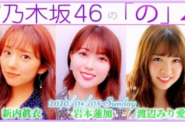 2020-04-05 乃木坂46の「の」 - 岩本蓮加・渡辺みり愛・新内眞衣