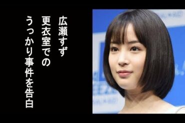 【ウチのガヤがすみません！】広瀬すず 更衣室でのうっかり事件を告白…