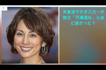 【緊急ニュース】 - 2020年04月05日 米倉涼子のオスカーから独立「円満退社」とはほど遠かった？