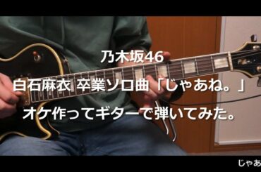 乃木坂46 白石麻衣 卒業ソロ曲「じゃあね。」オケ作ってギターで弾いてみた。[Nogizaka46 Guitar cover]