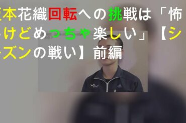 坂本花織 4回転への挑戦は「怖いけどめっちゃ楽しい」【2019-20シーズンの戦い】前編