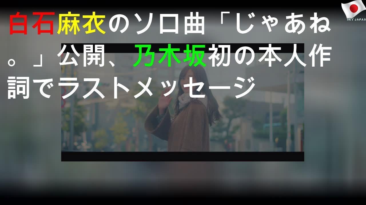 白石麻衣のソロ曲「じゃあね。」MV公開、乃木坂46初の本人作詞でラストメッセージ