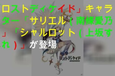 「ロストディケイド」キャラクター「サリエル（CV:南條愛乃）」「シャルロット（CV:上坂すみれ）」が登場