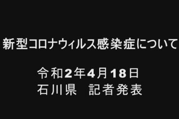 新型コロナウィルス感染症について　(石川県　記者発表　令和２年４月18日)