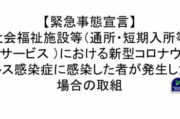 【緊急事態宣言】社会福祉施設等（通所・短期入所等のサービス ）における新型コロナウイルス感染症に感染した者が発生した場合の取組