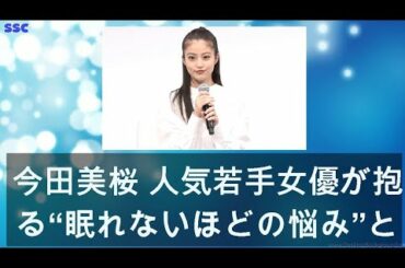 【緊急ニュース】 2020年04月29日 今田美桜 人気若手女優が抱える“眠れないほどの悩み”とは？