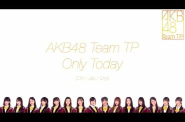 AKB48 Team TP -  ONLY TODAY Lyrics 歌詞 [Chi/Jap/Eng]