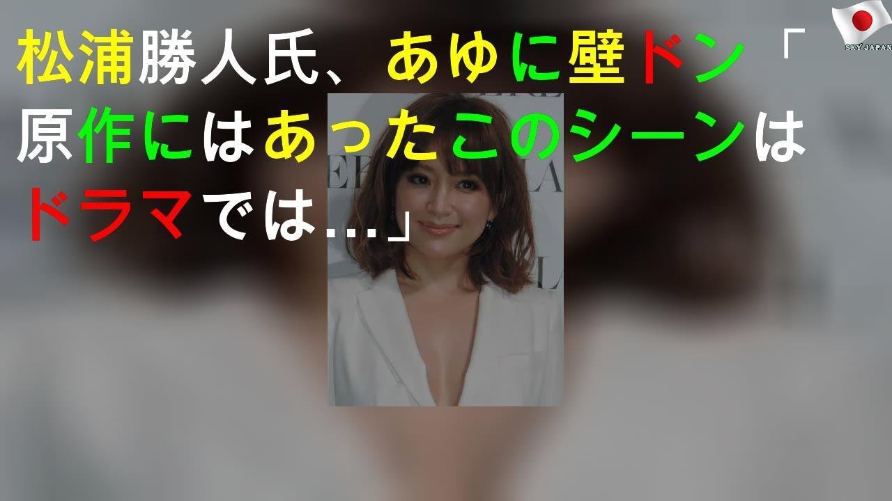 松浦勝人氏、あゆに壁ドン「原作にはあったこのシーンはドラマでは…」