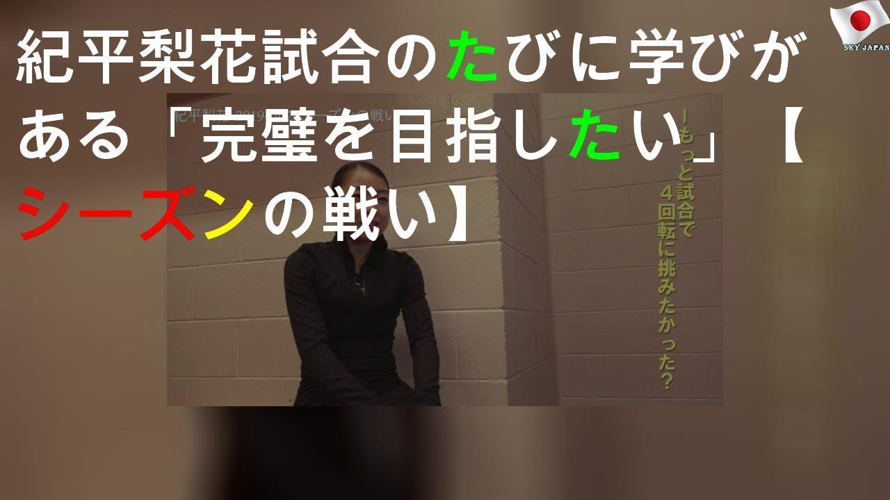 紀平梨花 試合のたびに学びがある「完璧を目指したい」【2019-20シーズンの戦い】
