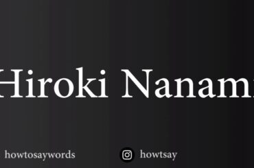 How To Pronounce Hiroki Nanami