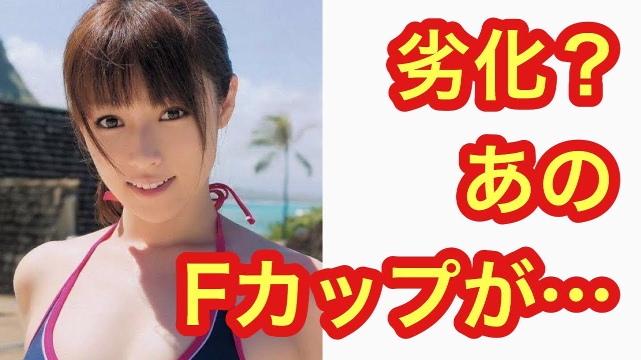 劣化？深田恭子のFカップがとんでもないことに