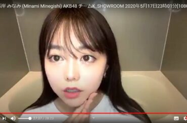 [HD] 峯岸 みなみ (Minami Minegishi) AKB48 チームK_SHOWROOM 2020年5月17日23時01分[1080p60fps]