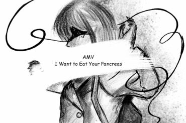 Short AMV - I Want to Eat Your Pancreas