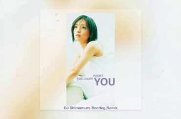 浜崎あゆみ - YOU (DJ Shimamura Bootleg Remix)