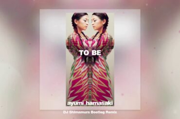 浜崎あゆみ - TO BE (DJ Shimamura Bootleg Remix)