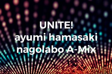 UNITE! / 浜崎あゆみ nagolabo A-Mix【ayumix2020】