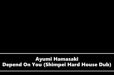 浜崎あゆみ - Depend on you (Shimpei Hard House Dub) #ayumix2020