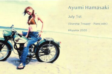 Ayumi Hamasaki - July 1st (Starship Trouper - Piano edit)
