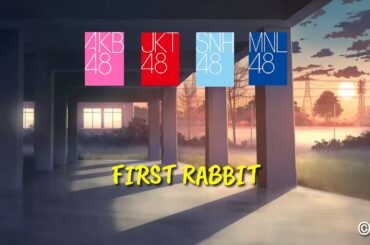 「First Rabbit」- AKB48 / JKT48 / SNH48 / MNL48